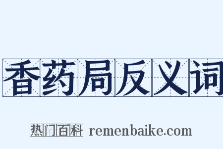 香药局反义词是什么意思的图片